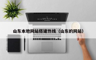 晋江山东本地网站搭建热线（山东的网站）