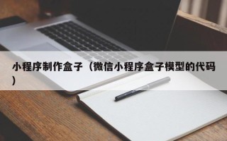 晋江小程序制作盒子（微信小程序盒子模型的代码）