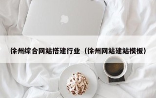晋江徐州综合网站搭建行业（徐州网站建站模板）